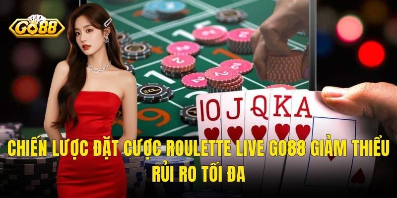 Chiến Lược Đặt Cược Roulette Live Go88 Giảm Thiểu Rủi Ro Tối Đa