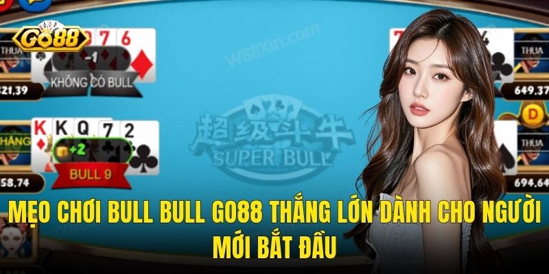 Mẹo Chơi Bull Bull Go88 Thắng Lớn Dành Cho Người Mới Bắt Đầu