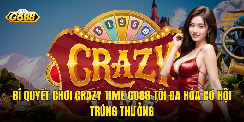 Bí Quyết Chơi Crazy Time Go88 Tối Đa Hóa Cơ Hội Trúng Thưởng