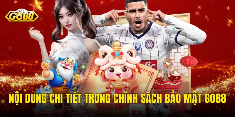 Nội Dung Chi Tiết Trong Chính Sách Bảo Mật Go88