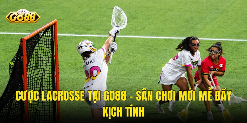 Cược Lacrosse Tại Go88 – Sân Chơi Mới Mẻ Đầy Kịch Tính