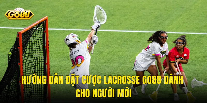 Hướng Dẫn Đặt Cược Lacrosse Go88 Dành Cho Người Mới