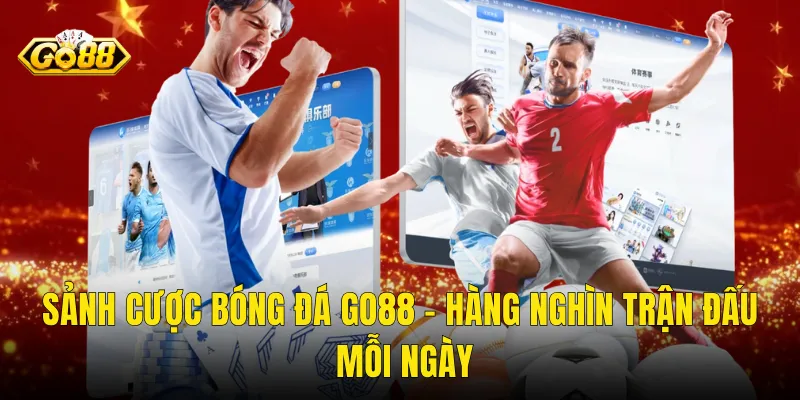 Sảnh Cược Bóng Đá Go88 – Hàng Nghìn Trận Đấu Mỗi Ngày