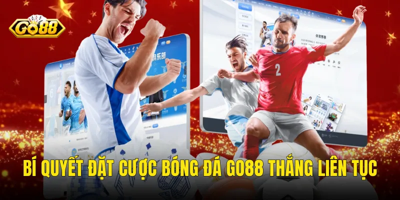 Bí Quyết Đặt Cược Bóng Đá Go88 Thắng Liên Tục