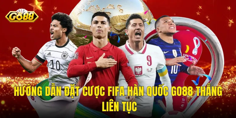 Hướng Dẫn Đặt Cược FIFA Hàn Quốc Go88 Thắng Liên Tục