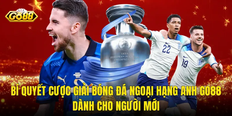 Bí Quyết Cược Giải Bóng Đá Ngoại Hạng Anh Go88 Dành Cho Người Mới