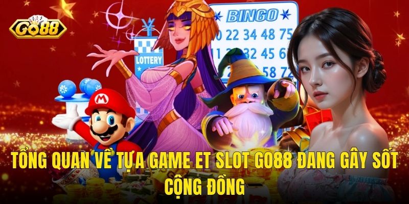 Tổng Quan Về Tựa Game ET Slot Go88 Đang Gây Sốt Cộng Đồng