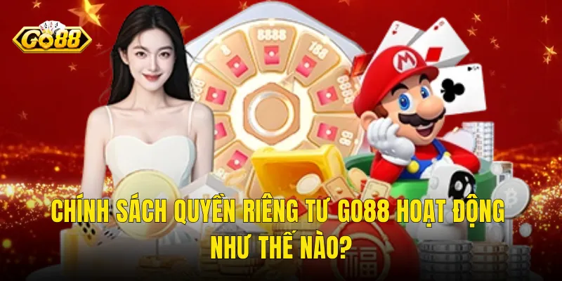 Chính Sách Quyền Riêng Tư Go88 Hoạt Động Như Thế Nào?
