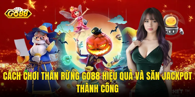 Cách Chơi Thần Rừng Go88 Hiệu Quả Và Săn Jackpot Thành Công