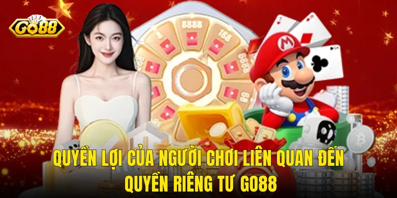 Quyền Lợi Của Người Chơi Liên Quan Đến Quyền Riêng Tư Go88