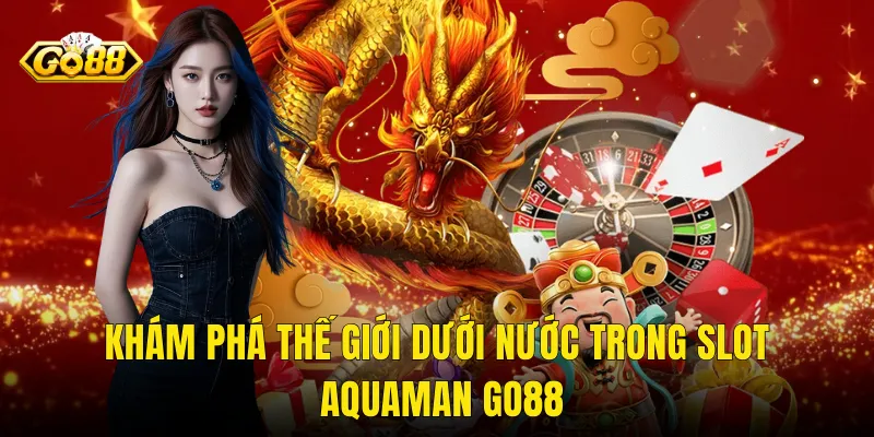 Khám Phá Thế Giới Dưới Nước Trong Slot Aquaman Go88