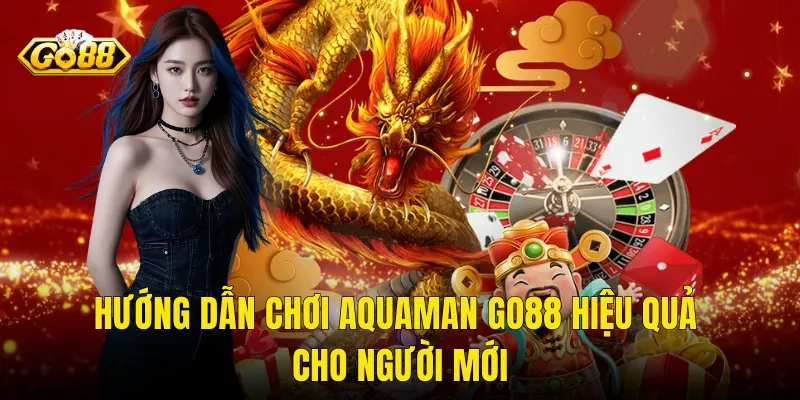 Hướng Dẫn Chơi Aquaman Go88 Hiệu Quả Cho Người Mới