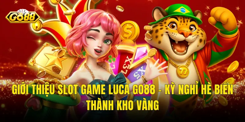 Giới Thiệu Slot Game Luca Go88 – Kỳ Nghỉ Hè Biến Thành Kho Vàng