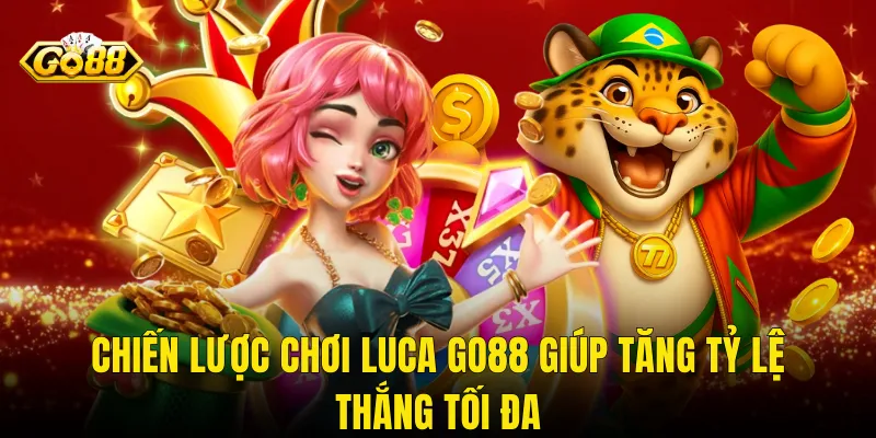 Chiến Lược Chơi Luca Go88 Giúp Tăng Tỷ Lệ Thắng Tối Đa