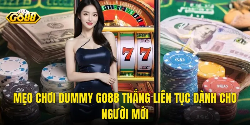 Mẹo Chơi Dummy Go88 Thắng Liên Tục Dành Cho Người Mới