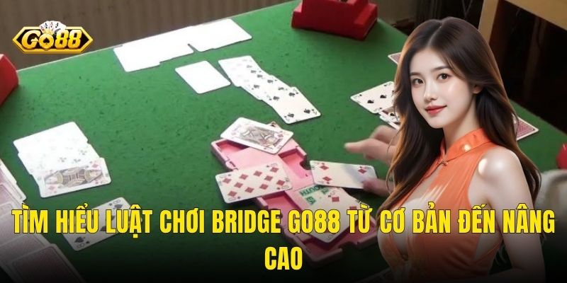 Tìm Hiểu Luật Chơi Bridge Go88 Từ Cơ Bản Đến Nâng Cao