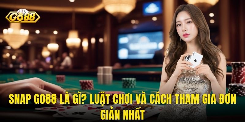 Snap Go88 Là Gì? Luật Chơi Và Cách Tham Gia Đơn Giản Nhất