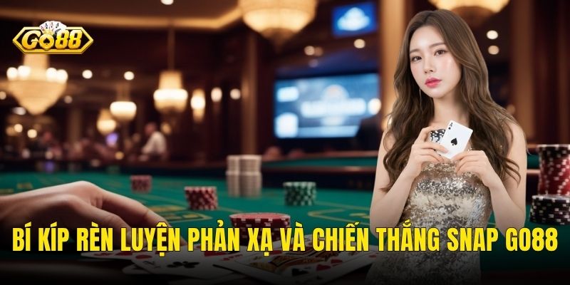 Bí Kíp Rèn Luyện Phản Xạ Và Chiến Thắng Snap Go88