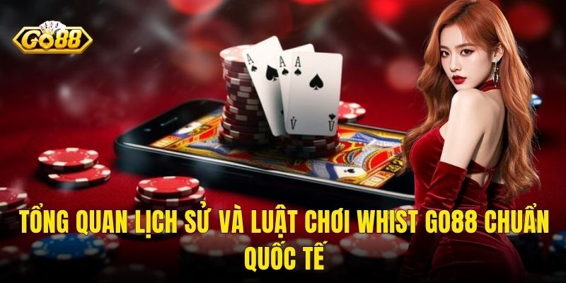 Tổng Quan Lịch Sử Và Luật Chơi Whist Go88 Chuẩn Quốc Tế