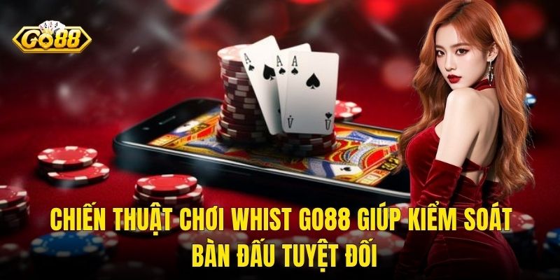 Chiến Thuật Chơi Whist Go88 Giúp Kiểm Soát Bàn Đấu Tuyệt Đối